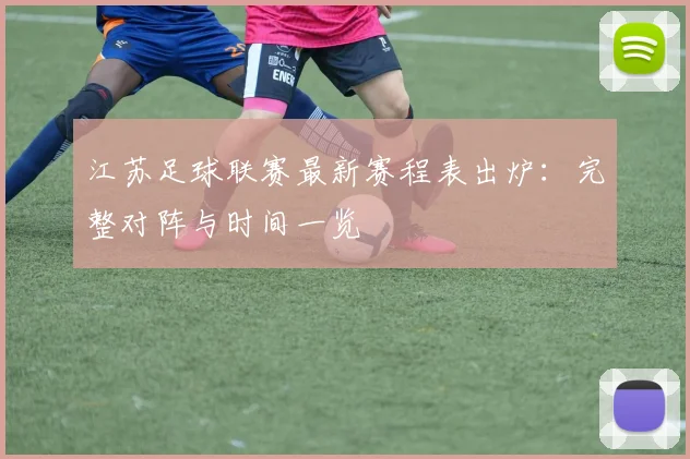 江苏足球联赛最新赛程表出炉:完整对阵与时间一览